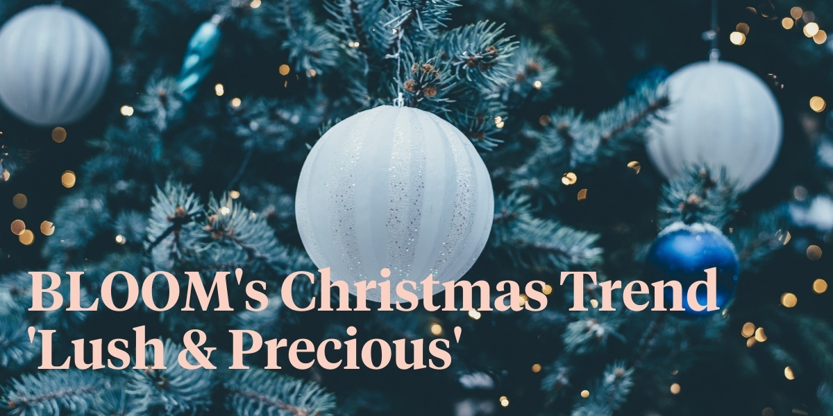 get-a-little-dramatic-with-blooms-christmas-trend-lush-precious-header