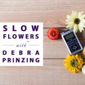 The Top 10 Flower Podcasts You Must Follow - slow flowers debra prinzing - on Thursd