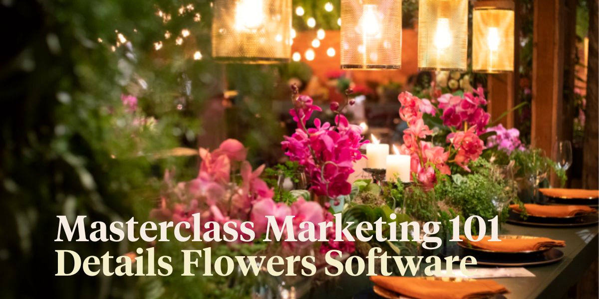 Business Marketing 101 For the Floral Industry With Details Flowers Software on Thursd