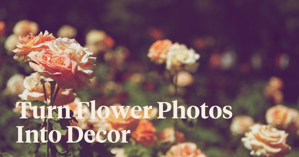 Turn Flower Photos  Into Decor header