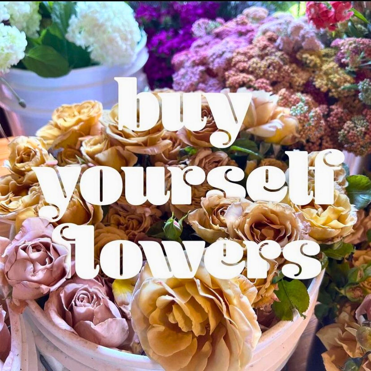 Buy yourself flowers