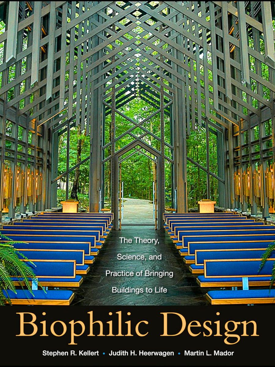 Biophilic Design The Theory Science and Practice of Bringing Buildings to Life by Stephen R Kellert